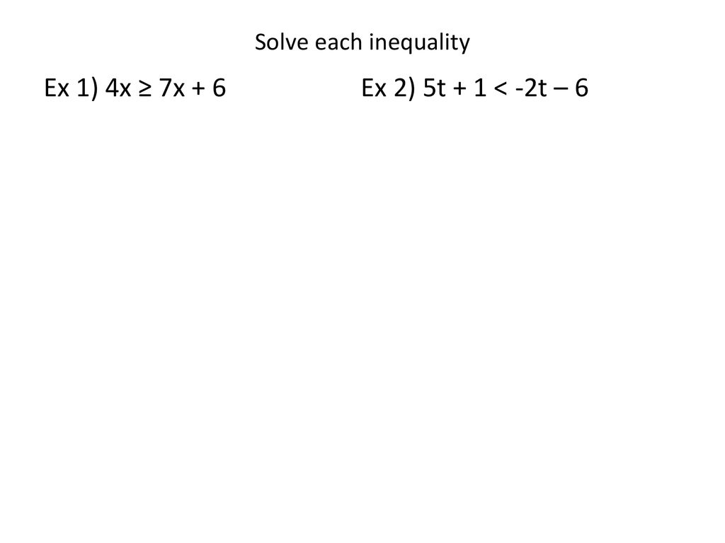 Solve each inequality Ex 1) 4x ≥ 7x + 6 Ex 2) 5t + 1 < -2t – 6