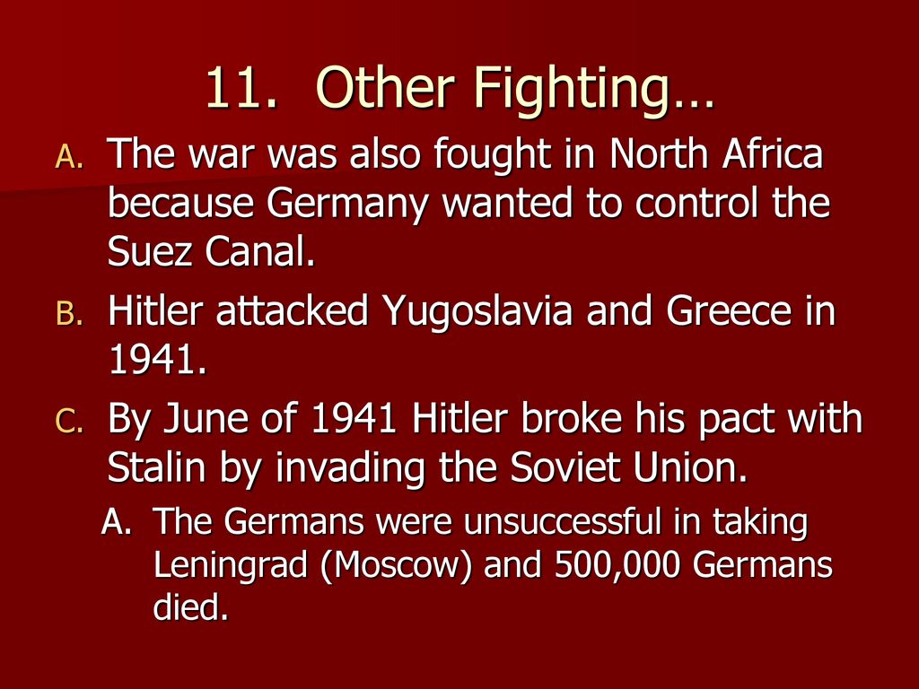 11. Other Fighting… The war was also fought in North Africa because Germany wanted to control the Suez Canal.
