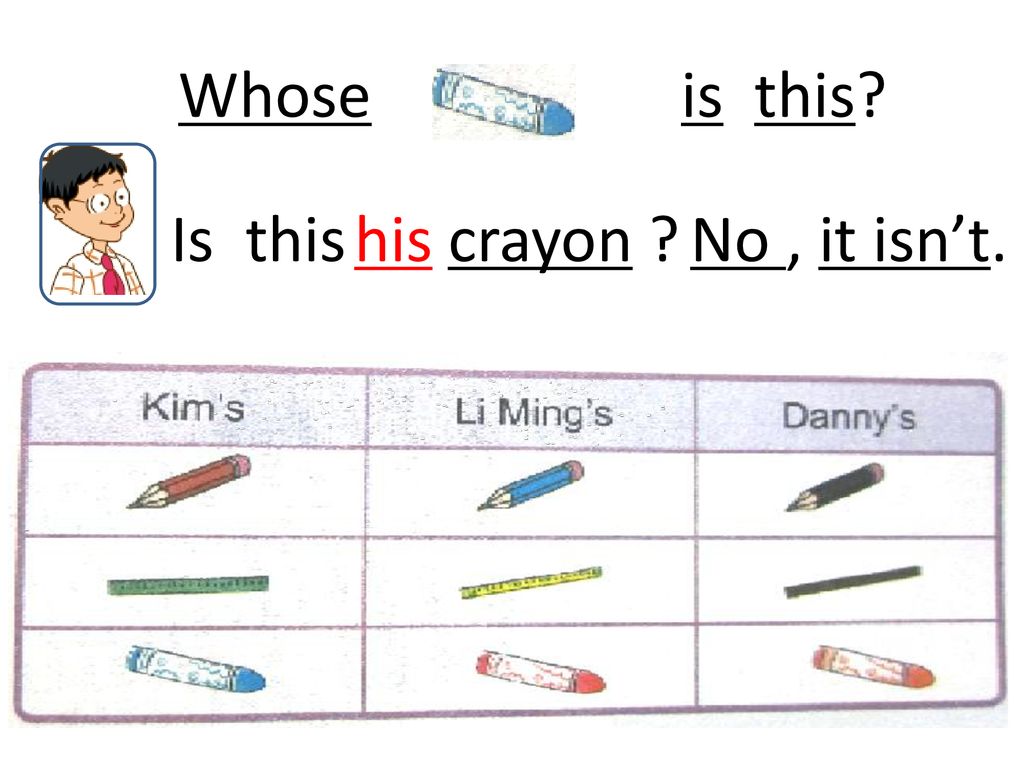 Whose is this Is this his crayon No , it isn’t.