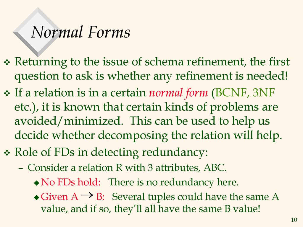 Normal Forms Returning to the issue of schema refinement, the first question to ask is whether any refinement is needed!