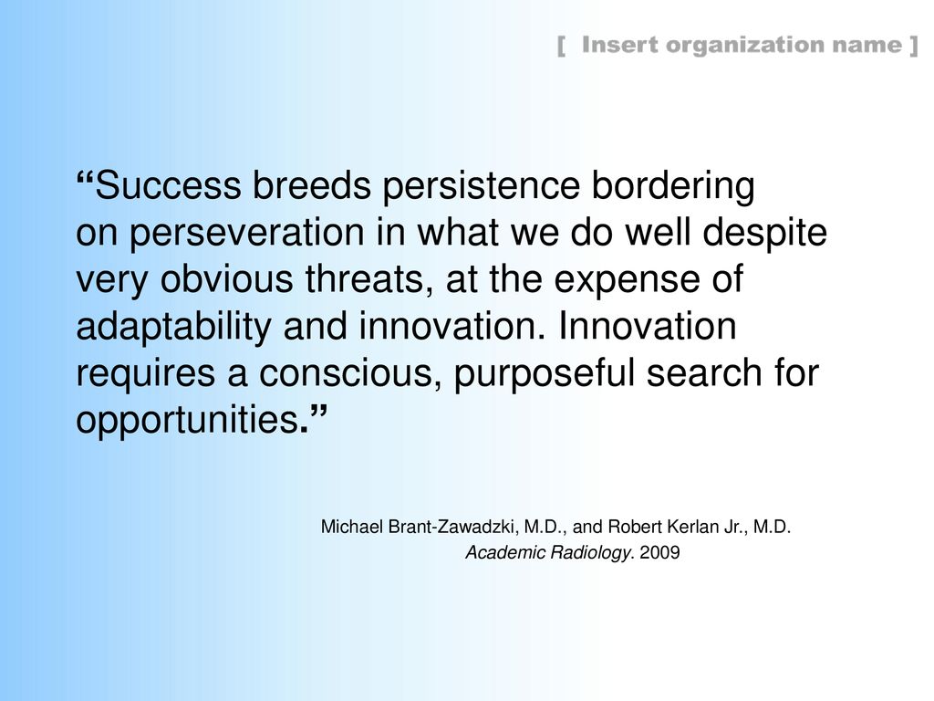 Success breeds persistence bordering on perseveration in what we do well despite very obvious threats, at the expense of adaptability and innovation. Innovation requires a conscious, purposeful search for opportunities.