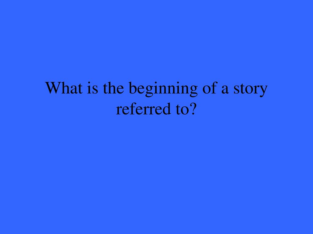 What is the beginning of a story referred to
