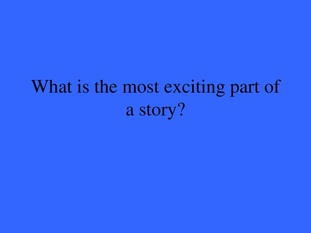 What is the most exciting part of a story
