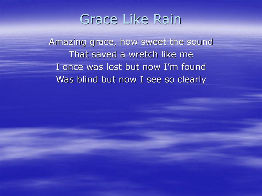 Grace Like Rain Amazing grace, how sweet the sound - ppt download