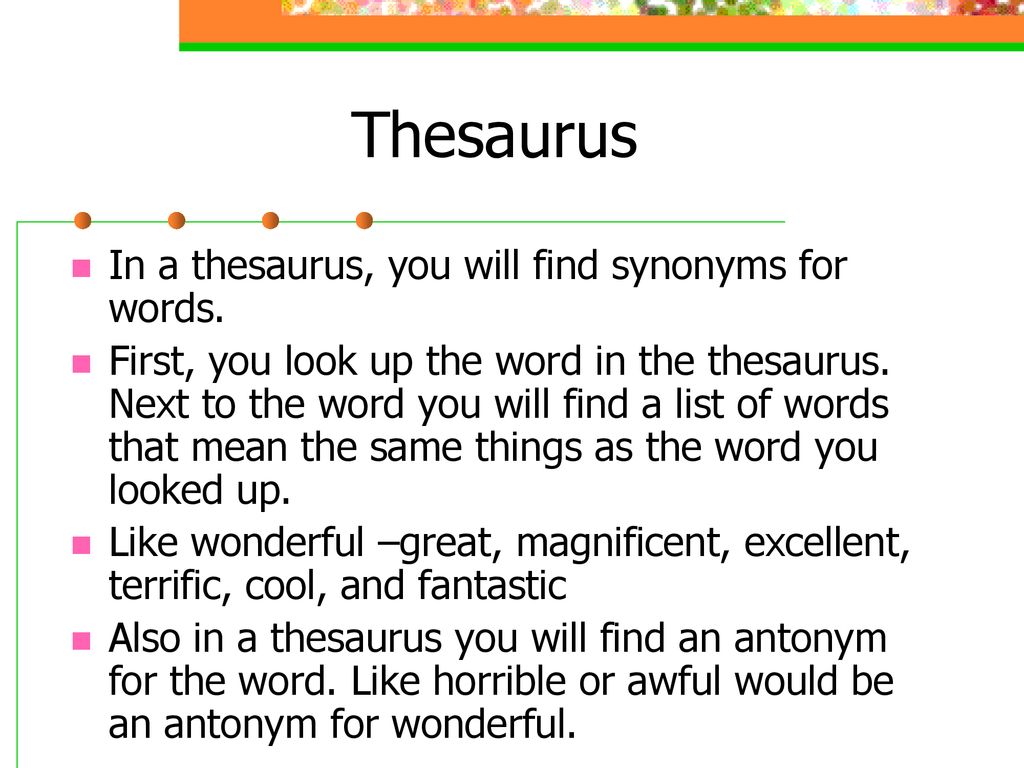 Thesaurus In a thesaurus, you will find synonyms for words.