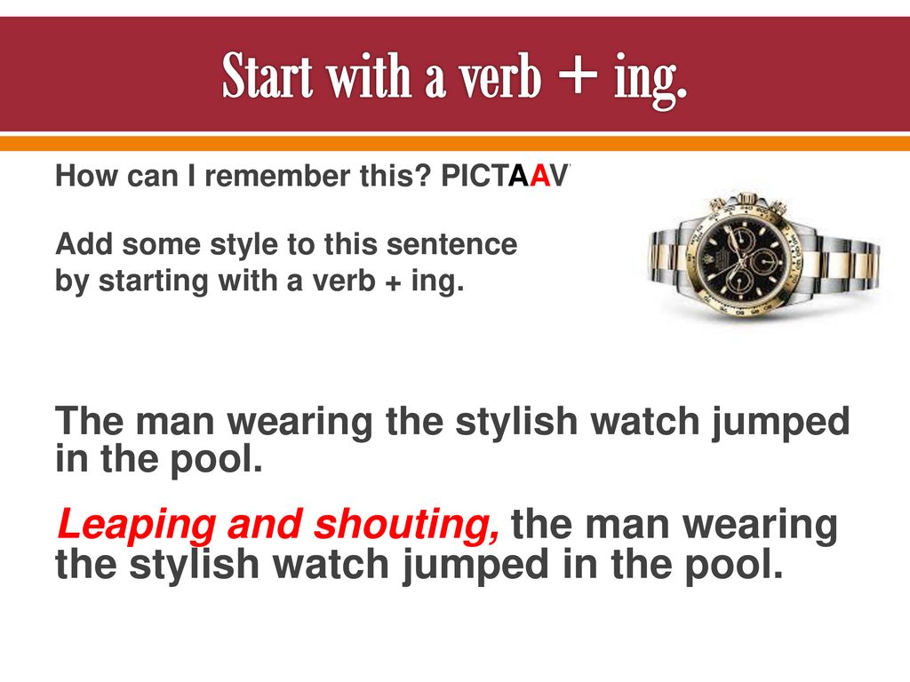 Start with a verb + ing. How can I remember this PICTAAVV. Add some style to this sentence. by starting with a verb + ing.