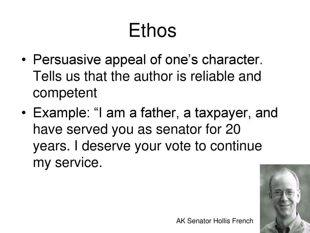 Ethos Persuasive appeal of one’s character. Tells us that the author is reliable and competent.