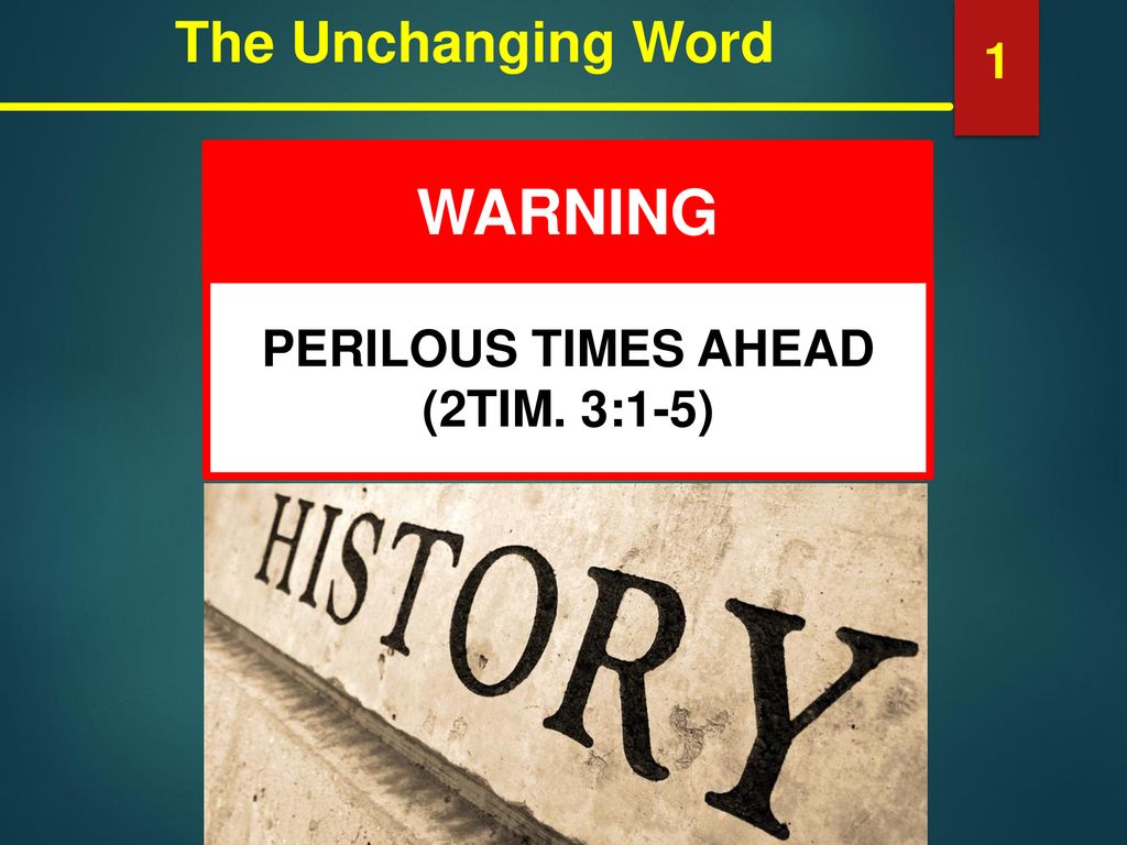 The Unchanging Word 1 WARNING PERILOUS TIMES AHEAD (2TIM. 3:1-5)