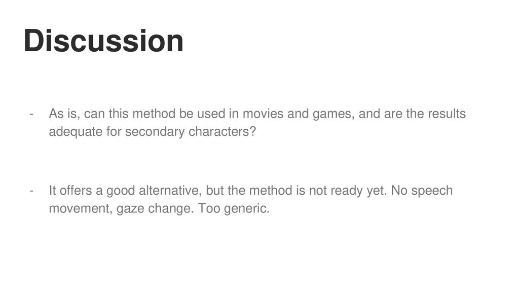 Discussion As is, can this method be used in movies and games, and are the results adequate for secondary characters