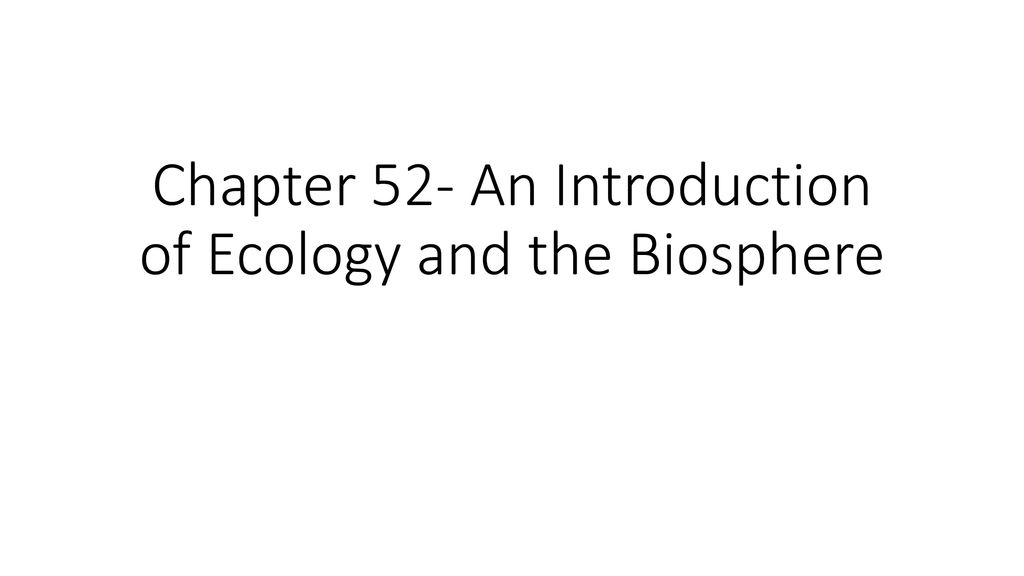 Chapter 52- An Introduction of Ecology and the Biosphere - ppt download