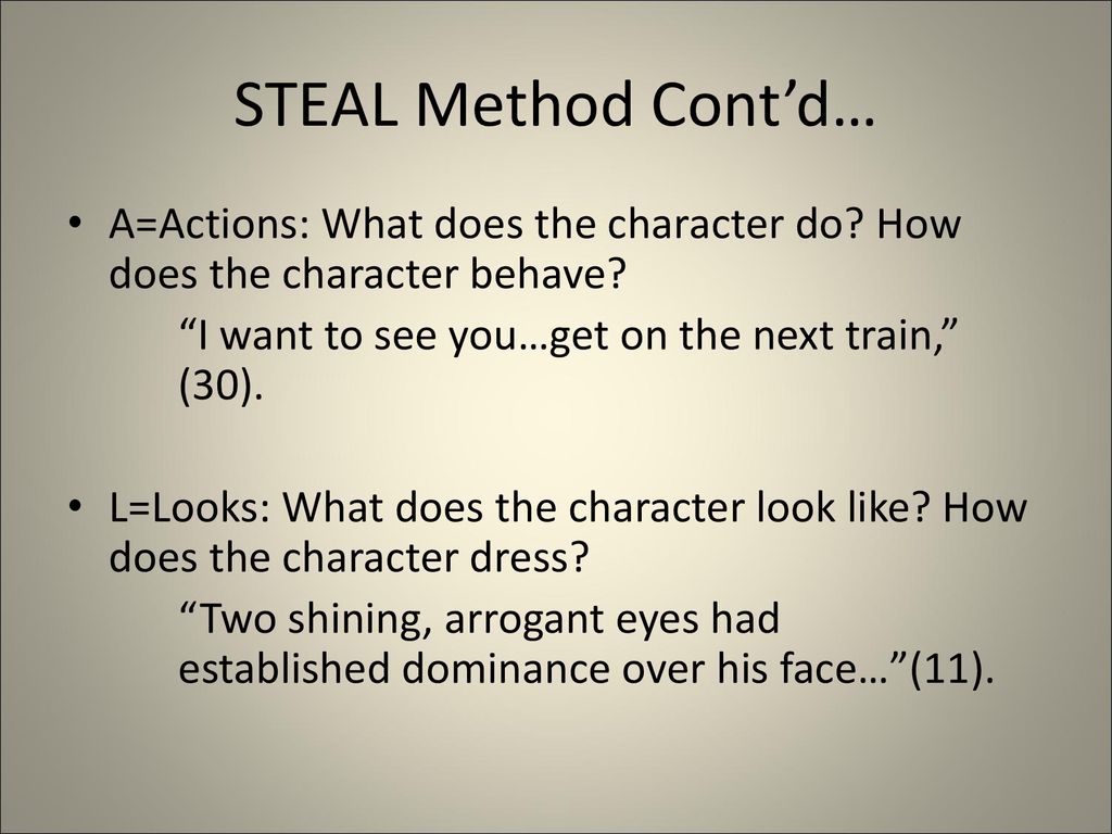 STEAL Method Cont’d… A=Actions: What does the character do How does the character behave I want to see you…get on the next train, (30).