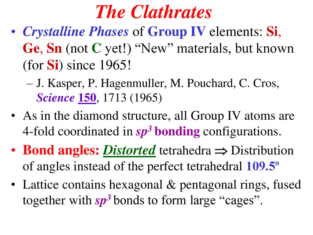 The Clathrates Crystalline Phases of Group IV elements: Si, Ge, Sn (not C yet!) New materials, but known (for Si) since 1965!
