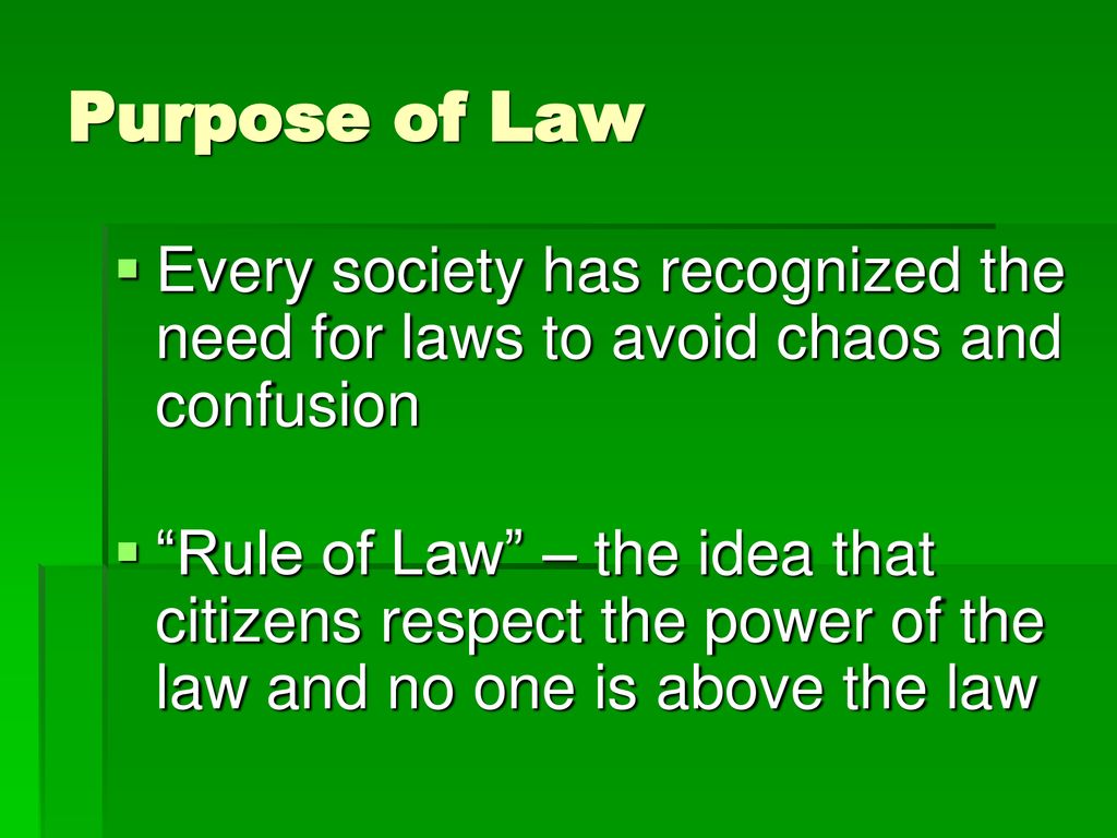 Purpose of Law Every society has recognized the need for laws to avoid chaos and confusion.