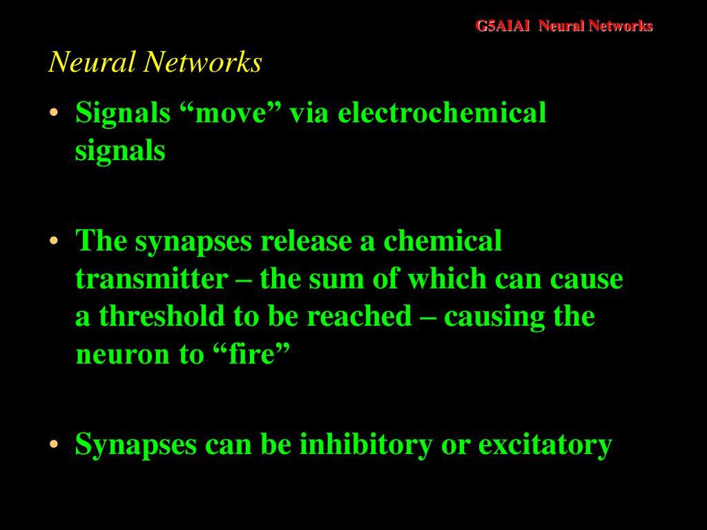 Neural Networks Signals move via electrochemical signals.