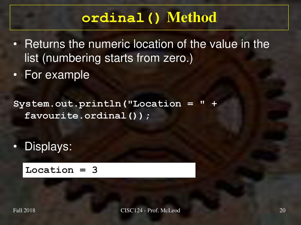 ordinal() Method Returns the numeric location of the value in the list (numbering starts from zero.)