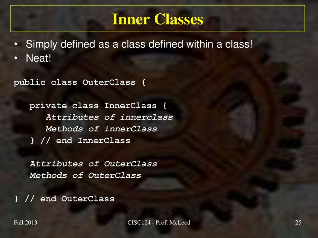 Inner Classes Simply defined as a class defined within a class! Neat!