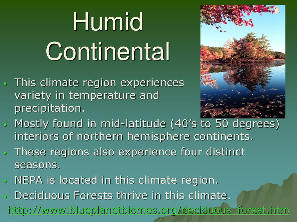 Humid Continental This climate region experiences a variety in temperature and precipitation.
