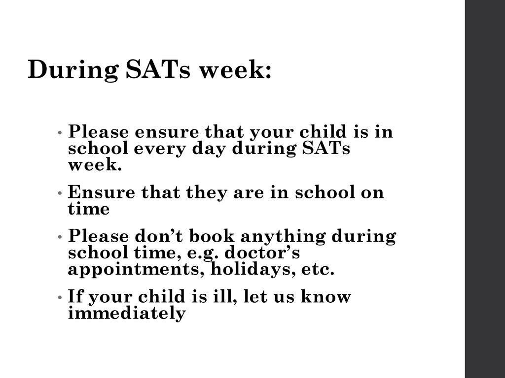 During SATs week: Please ensure that your child is in school every day during SATs week. Ensure that they are in school on time.
