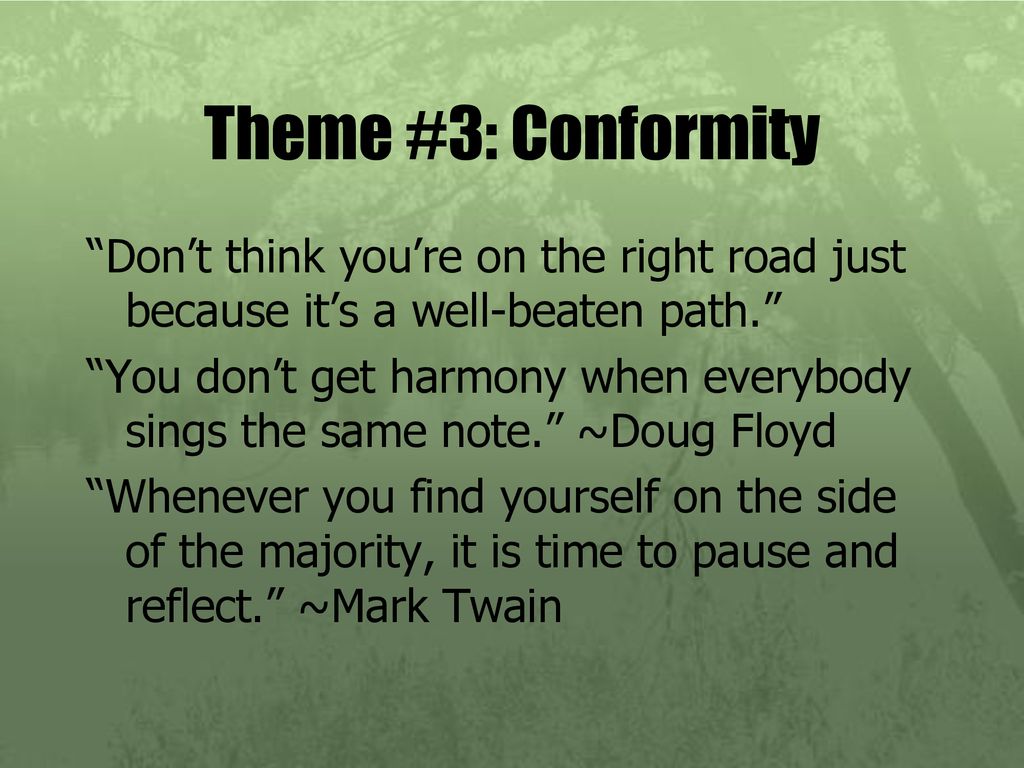 Theme #3: Conformity Don’t think you’re on the right road just because it’s a well-beaten path.