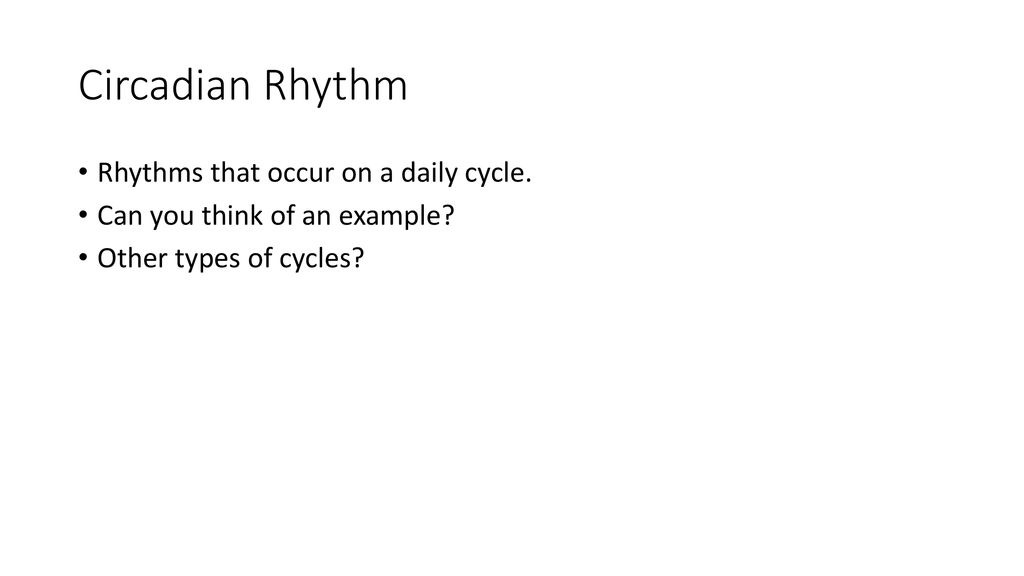 Circadian Rhythm Rhythms that occur on a daily cycle.