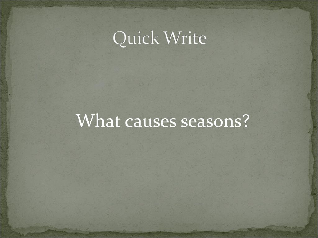 Quick Write What causes seasons TG-P TG- Assessment- p.425