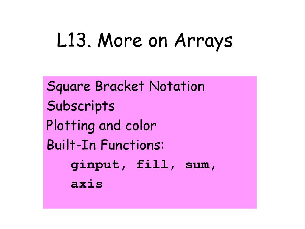 L13. More on Arrays Square Bracket Notation Subscripts - ppt download