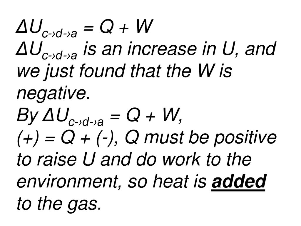ΔUc-›d-›a = Q + W ΔUc-›d-›a is an increase in U, and we just found that the W is negative.
