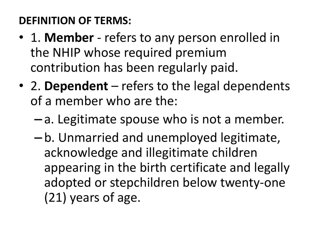 2. Dependent – refers to the legal dependents of a member who are the: