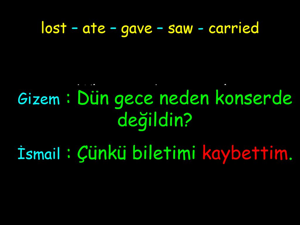 lost – ate – gave – saw - carried