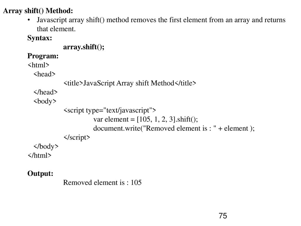 Array shift() Method: Javascript array shift() method removes the first element from an array and returns that element.