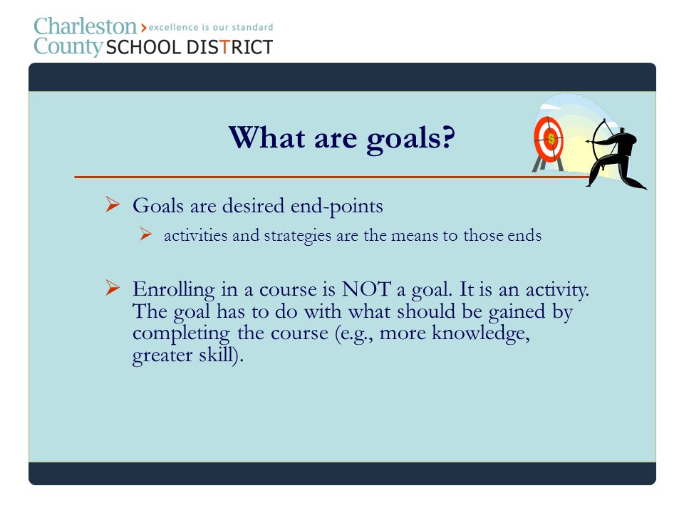 What are goals Goals are desired end-points