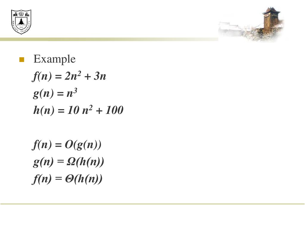 Example f(n) = 2n2 + 3n g(n) = n3 h(n) = 10 n f(n) = O(g(n)) g(n) = Ω(h(n)) f(n) = Θ(h(n))