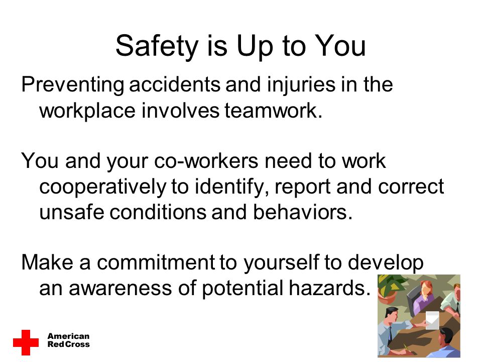 Safety is Up to You Preventing accidents and injuries in the workplace involves teamwork.