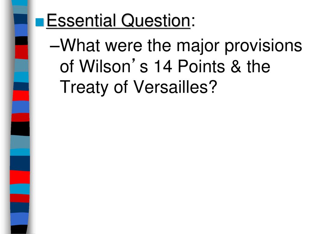Essential Question: What were the major provisions of Wilson’s 14 Points & the Treaty of Versailles