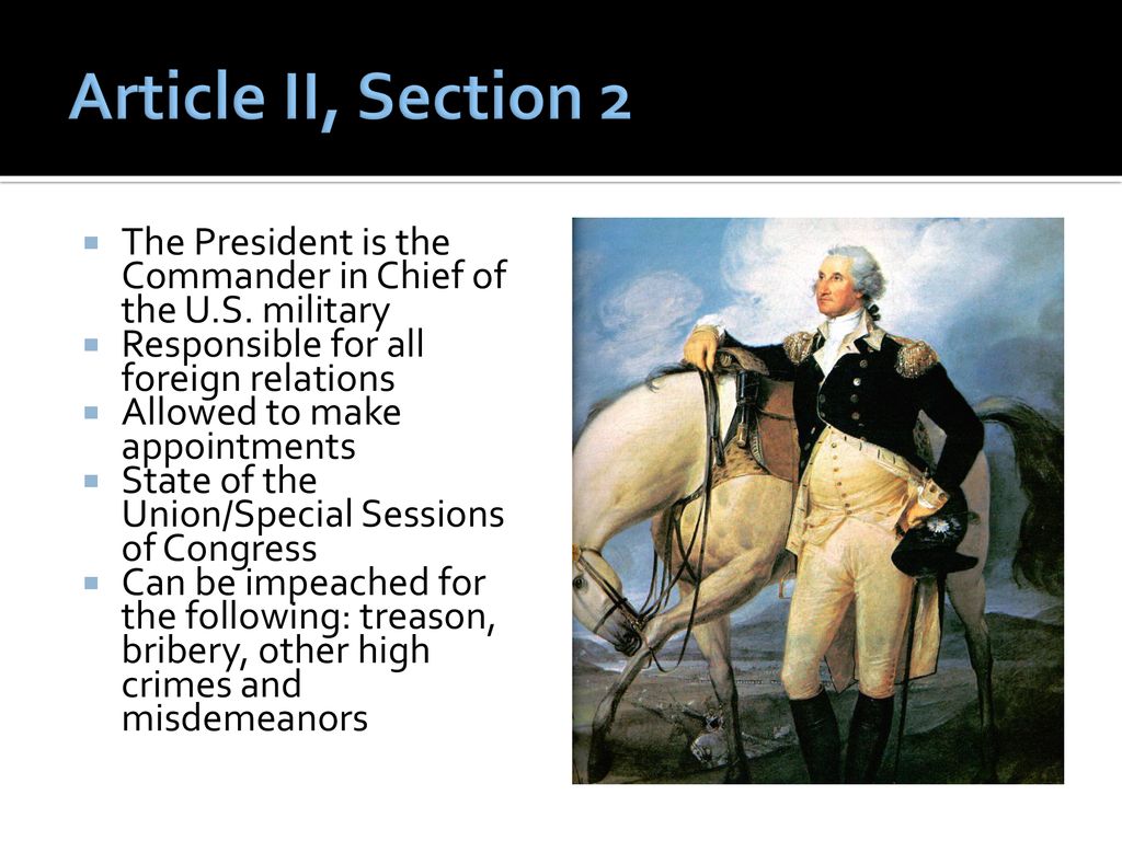 Article II, Section 2 The President is the Commander in Chief of the U.S. military. Responsible for all foreign relations.