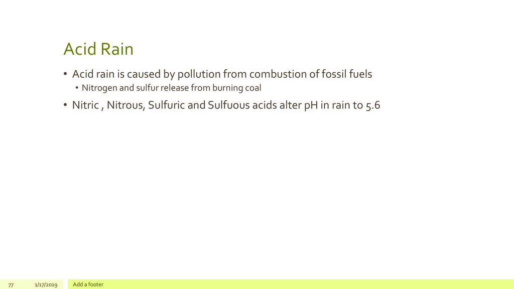Acid Rain Acid rain is caused by pollution from combustion of fossil fuels. Nitrogen and sulfur release from burning coal.