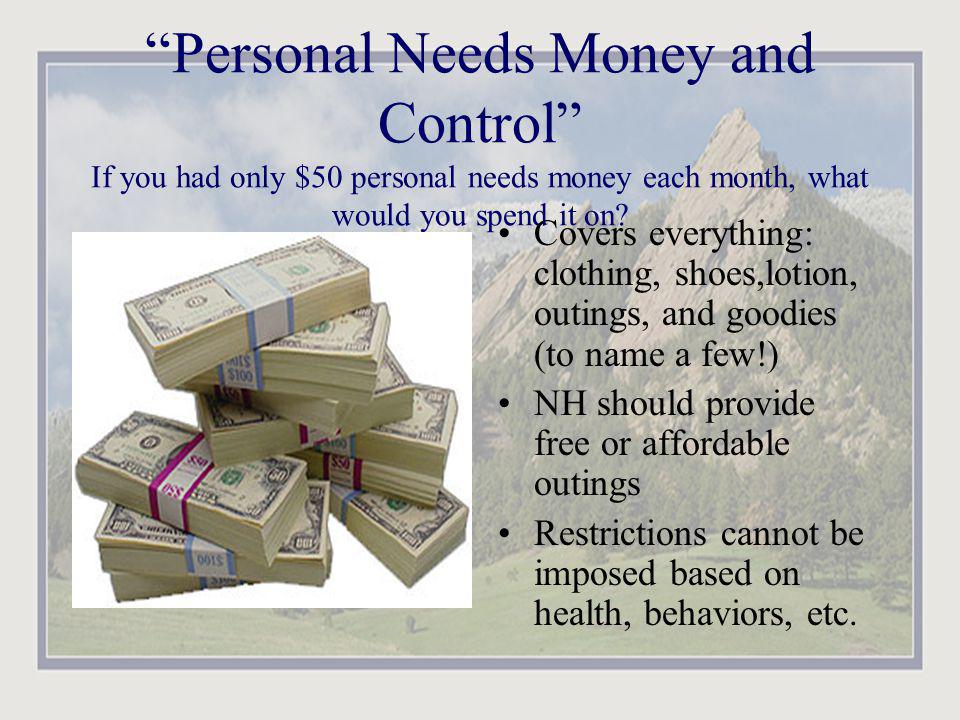 Personal Needs Money and Control If you had only $50 personal needs money each month, what would you spend it on