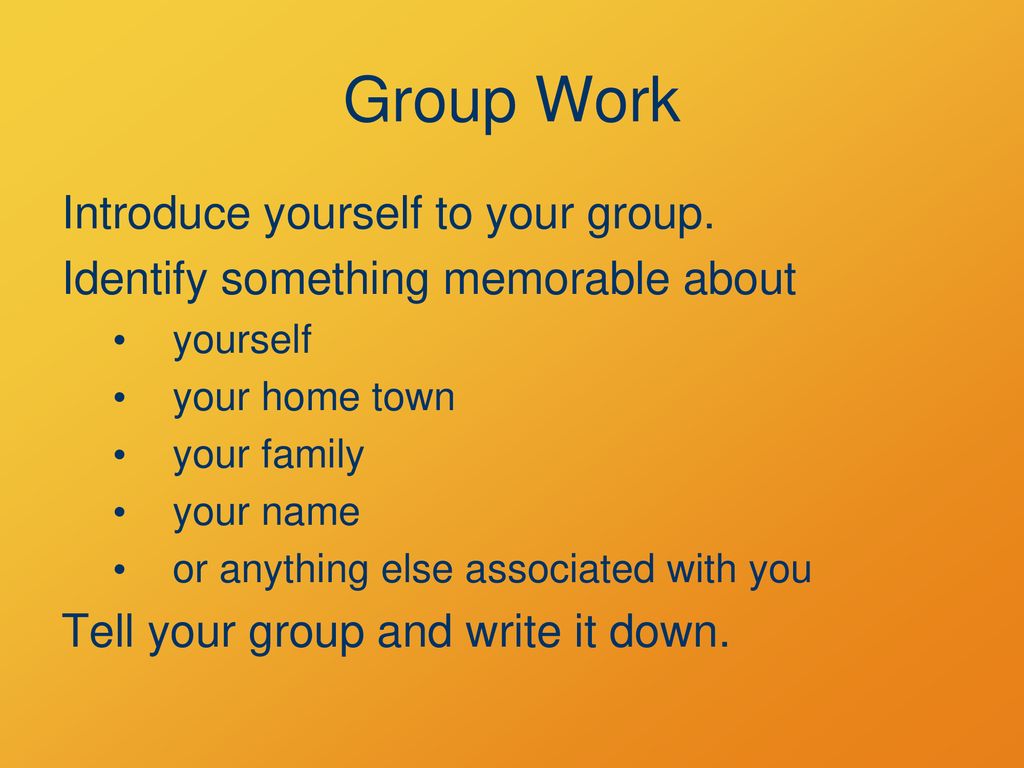 Group Work Introduce yourself to your group.