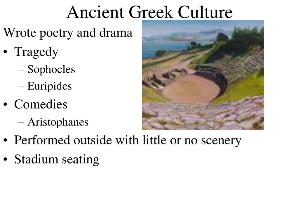 Ancient Greek Culture Wrote poetry and drama Tragedy Comedies