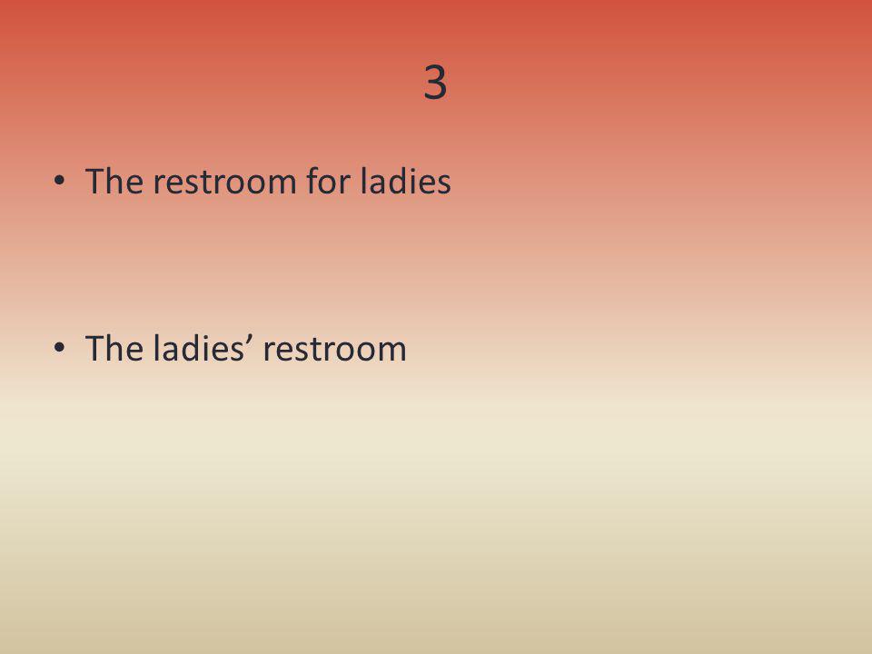 3 The restroom for ladies The ladies’ restroom