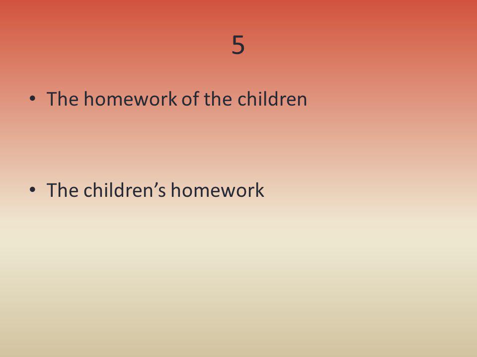 5 The homework of the children The children’s homework