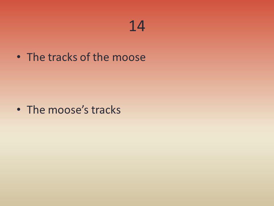 14 The tracks of the moose The moose’s tracks