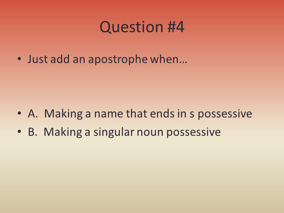 Question #4 Just add an apostrophe when…