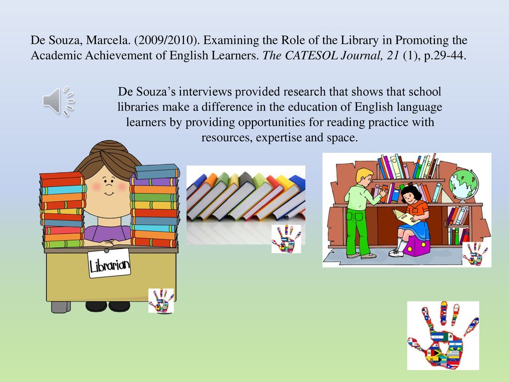 De Souza, Marcela. (2009/2010). Examining the Role of the Library in Promoting the Academic Achievement of English Learners. The CATESOL Journal, 21 (1), p