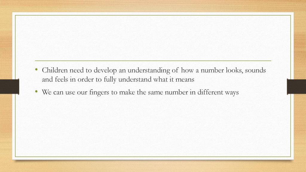 Children need to develop an understanding of how a number looks, sounds and feels in order to fully understand what it means