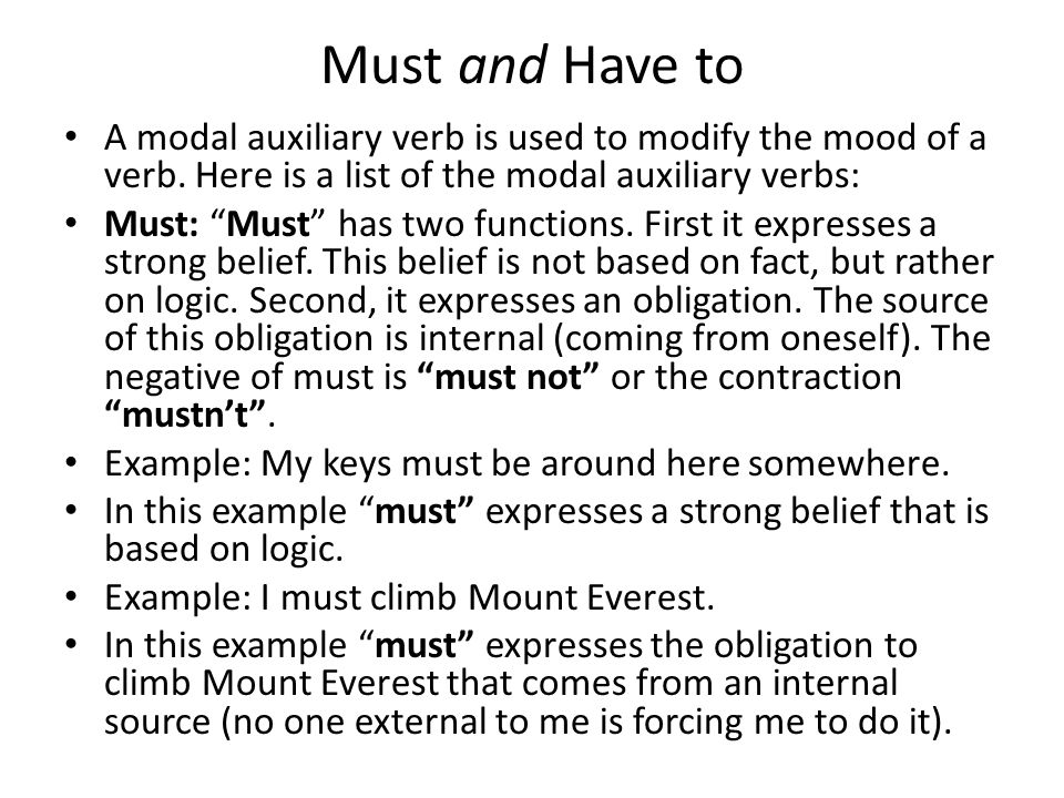 Must and Have to A modal auxiliary verb is used to modify the mood of a verb. Here is a list of the modal auxiliary verbs: