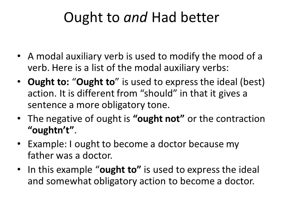 Ought to and Had better A modal auxiliary verb is used to modify the mood of a verb. Here is a list of the modal auxiliary verbs:
