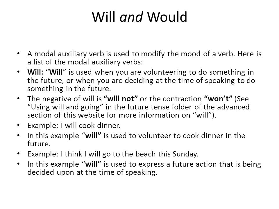 Will and Would A modal auxiliary verb is used to modify the mood of a verb. Here is a list of the modal auxiliary verbs:
