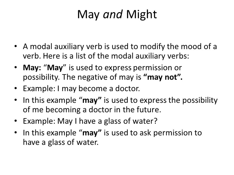 May and Might A modal auxiliary verb is used to modify the mood of a verb. Here is a list of the modal auxiliary verbs: