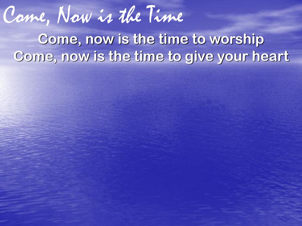 Come Now Is The Time Come Now Is The Time To Worship Ppt Download come-now-is-the-time-come-now-is-the-time-to-worship-ppt-download